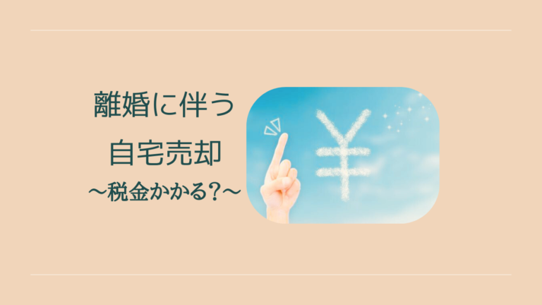離婚に伴い自宅売却した際に税金はどうなるかについて解説